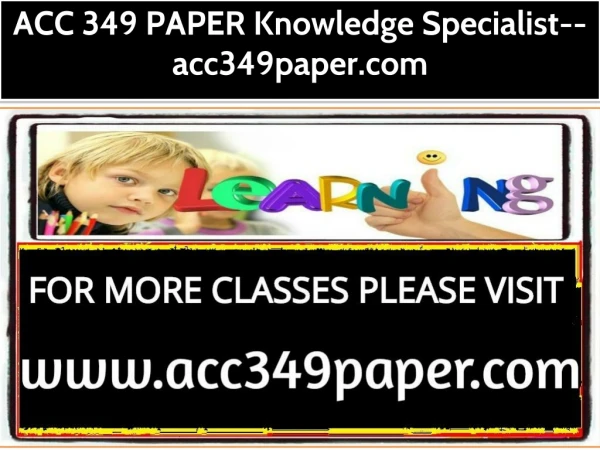 ACC 349 PAPER Knowledge Specialist--acc349paper.com