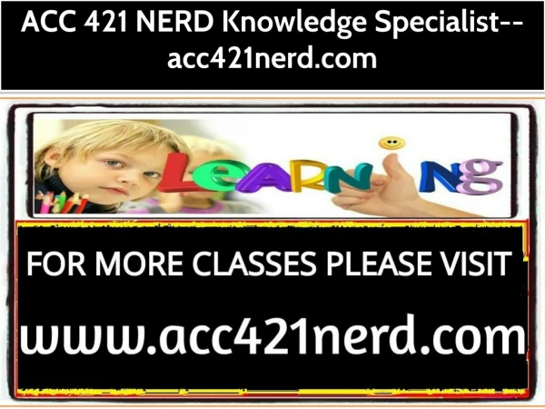 ACC 421 NERD Knowledge Specialist--acc421nerd.com