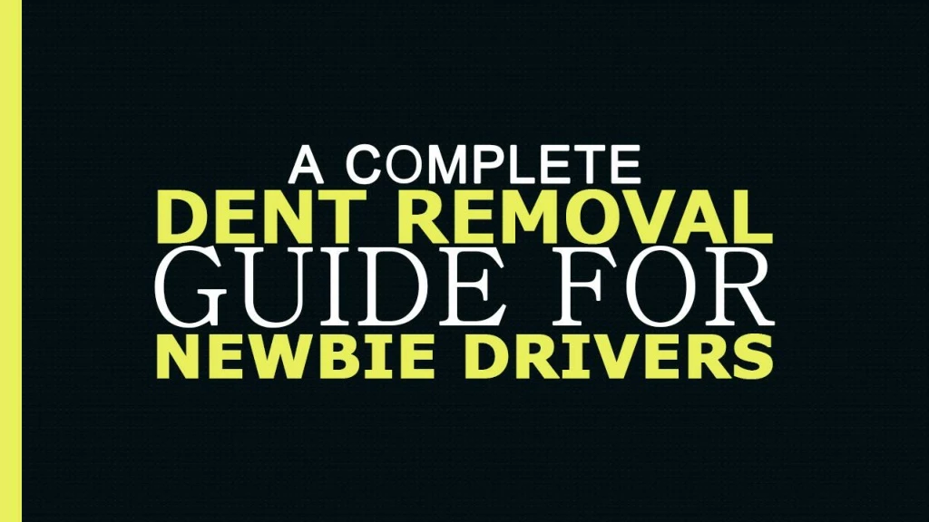 a complete dent removal guide for newbie drivers