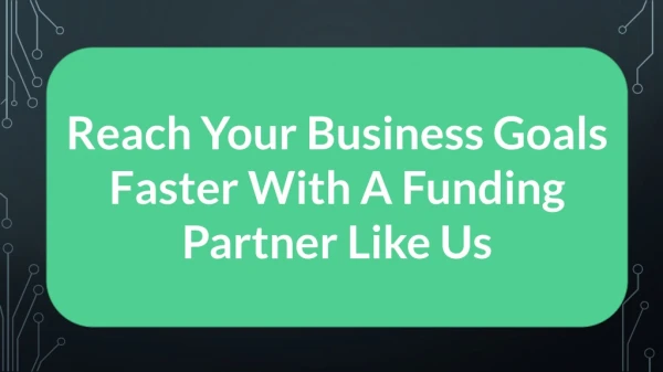 Reach Your Business Goals Faster With A Funding Partner Like Us