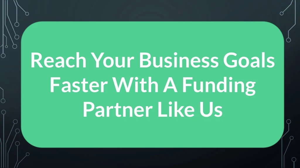 reach your business goals faster with a funding