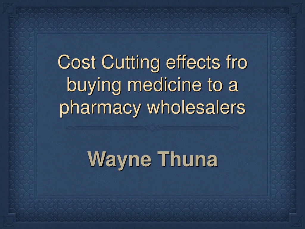 cost cutting effects fro buying medicine to a pharmacy wholesalers