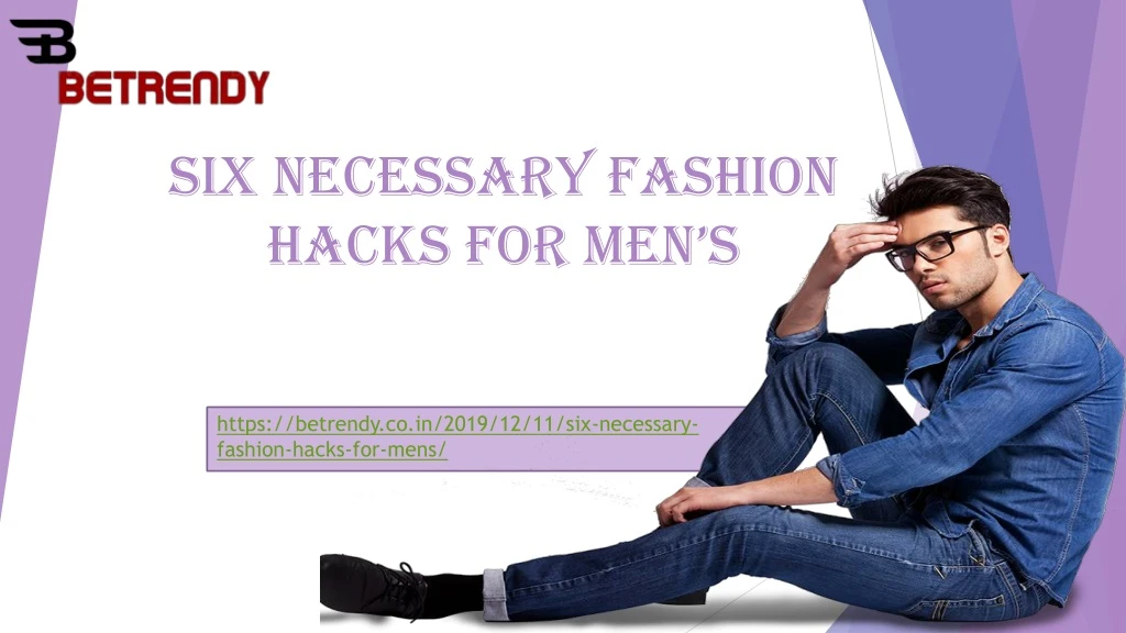 six necessary fashion hacks for men s