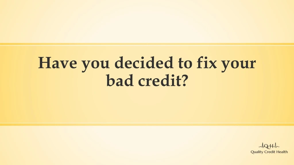 have you decided to fix your bad credit