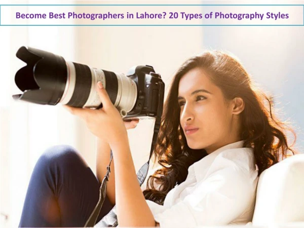 Become Best Photographers in Lahore? 20 Types of Photography Styles