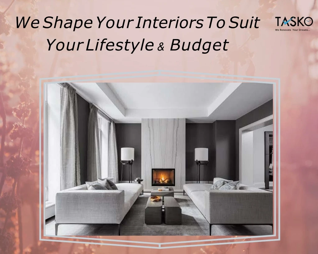 we shape your interiors to suit your lifestyle budget