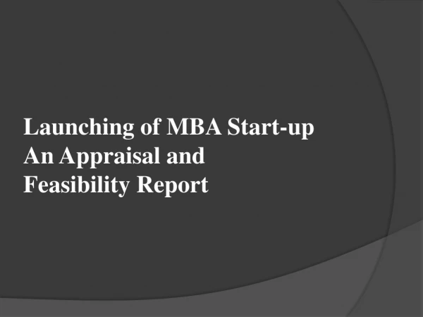 Launching of MBA Start-up An Appraisal and  Feasibility Report