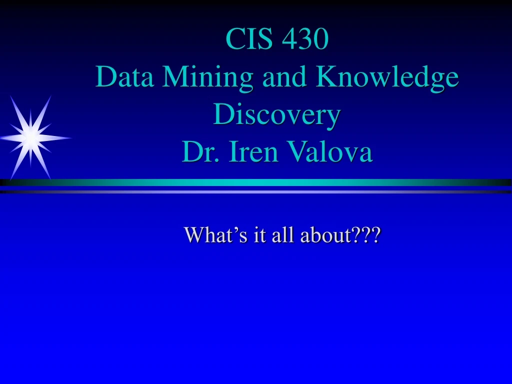 cis 430 data mining and knowledge discovery dr iren valova