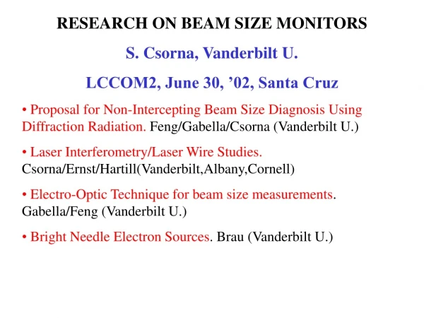 RESEARCH ON BEAM SIZE MONITORS S. Csorna, Vanderbilt U. LCCOM2, June 30, ’02, Santa Cruz