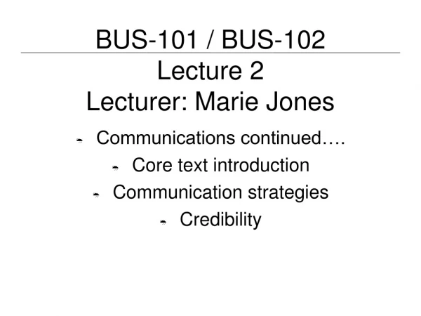 BUS-101 / BUS-102 Lecture 2 Lecturer: Marie Jones