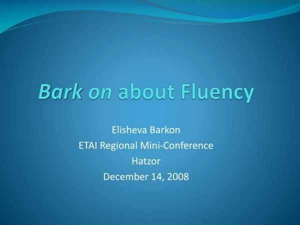 Bark  on  about Fluency