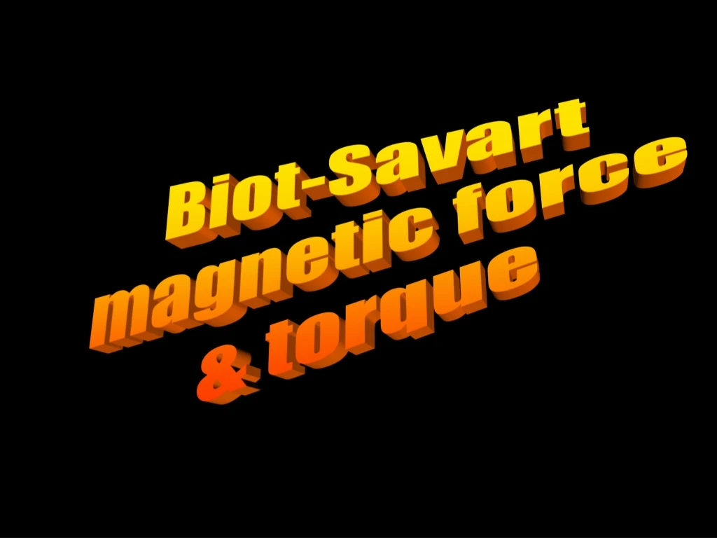 biot savart magnetic force torque