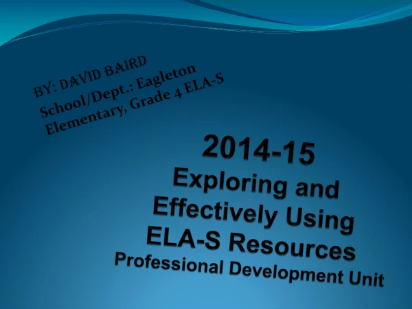 2014-15 Exploring and Effectively Using ELA-S Resources Professional Development Unit