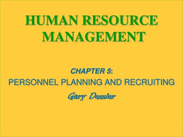 HUMAN RESOURCE MANAGEMENT CHAPTER 5 : PERSONNEL PLANNING AND RECRUITING Gary  Dessler