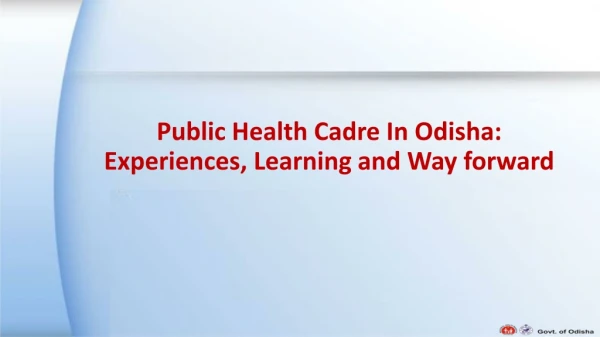 Public Health Cadre In Odisha:  Experiences, Learning and Way forward