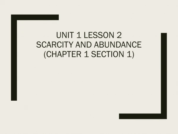 Unit 1 Lesson 2 Scarcity and Abundance (Chapter 1 section 1)