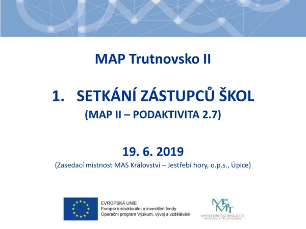MAP Trutnovsko II SETKÁNÍ Zástupců ŠKOL (MAP II – podaktivita 2.7) 19. 6. 2019