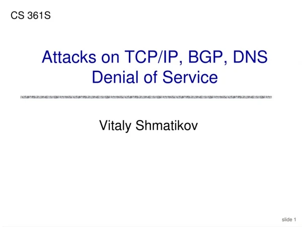 Attacks on TCP/IP, BGP, DNS Denial of Service