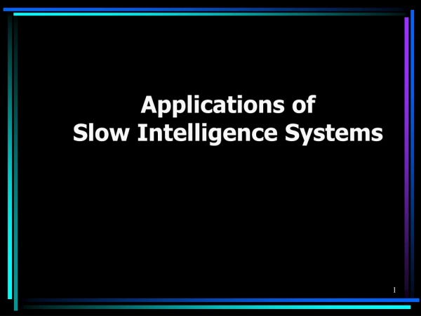 Applications of Slow Intelligence Systems