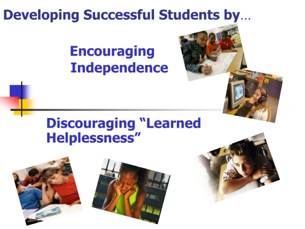 Developing Successful Students by … Encouraging                  Independence