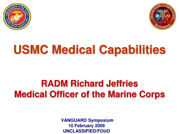 USMC Medical Capabilities RADM Richard Jeffries Medical Officer of the Marine Corps