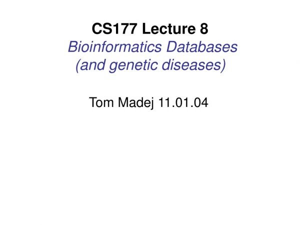 CS177 Lecture 8 Bioinformatics Databases  (and genetic diseases)