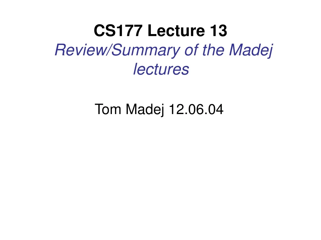 cs177 lecture 13 review summary of the madej lectures