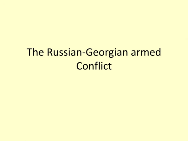 The Russian-Georgian  armed  Conflict