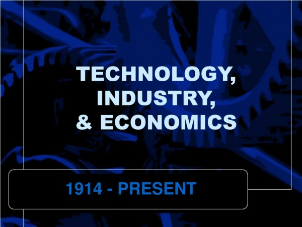 TECHNOLOGY, INDUSTRY, &amp; ECONOMICS
