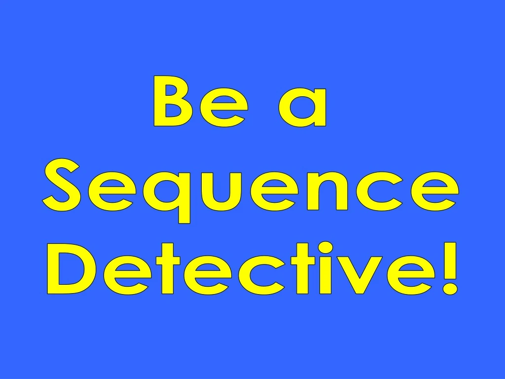 be a sequence detective