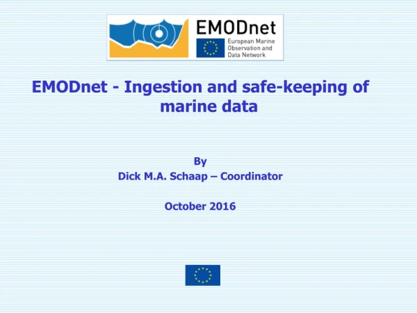 EMODnet - Ingestion and safe-keeping of marine data   By Dick M.A. Schaap – Coordinator