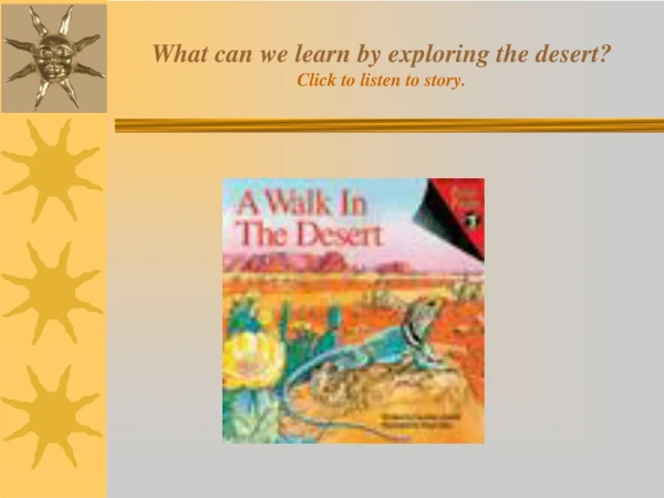 What can we learn by exploring the desert? Click to listen to story.