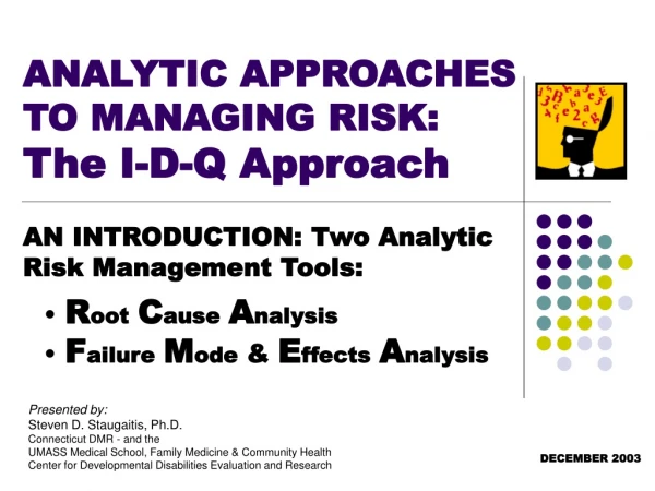 ANALYTIC APPROACHES TO MANAGING RISK: The I-D-Q Approach