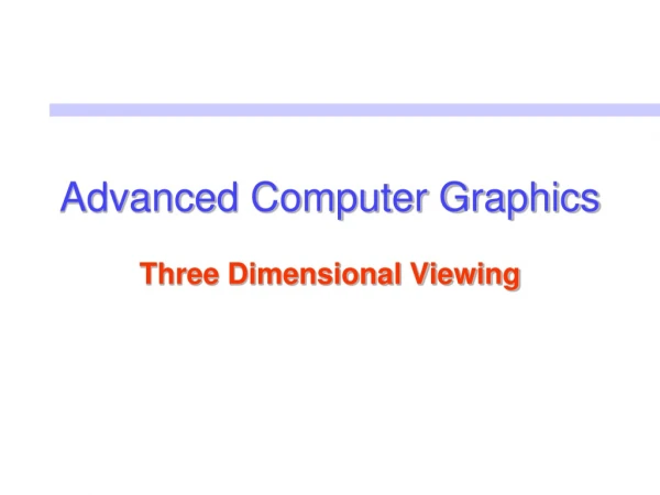 Advanced Computer Graphics Three Dimensional Viewing