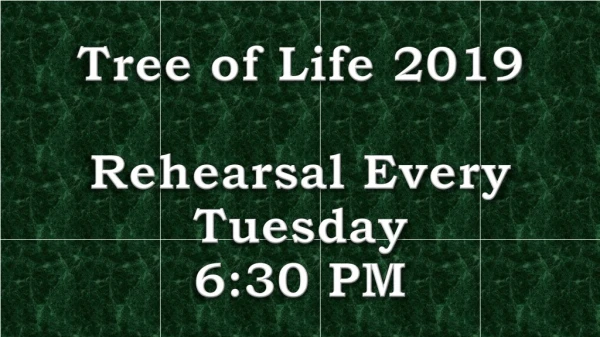 Tree of Life 2019 Rehearsal Every Tuesday 6:30 PM