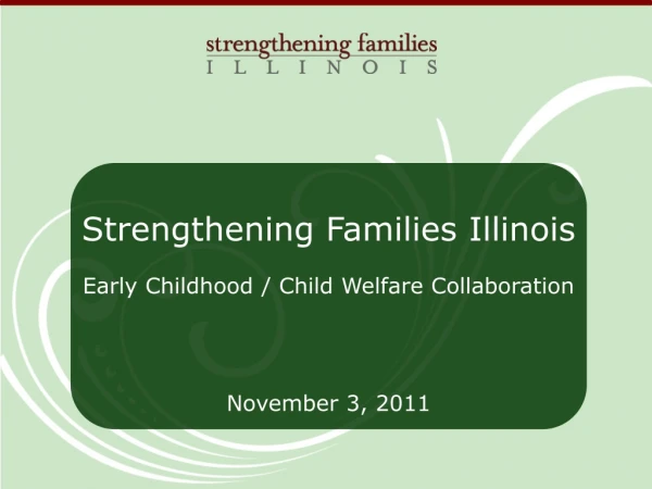 Strengthening Families Illinois Early Childhood / Child Welfare Collaboration    November 3, 2011