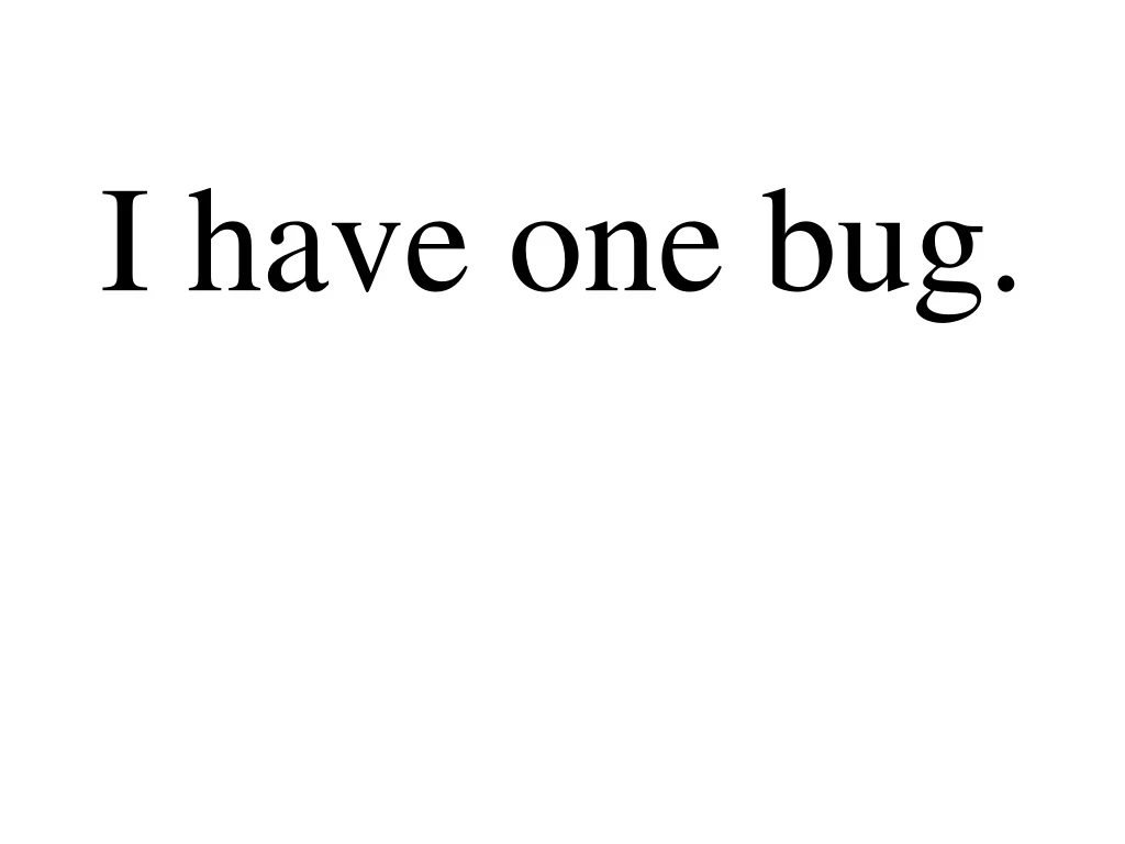i have one bug