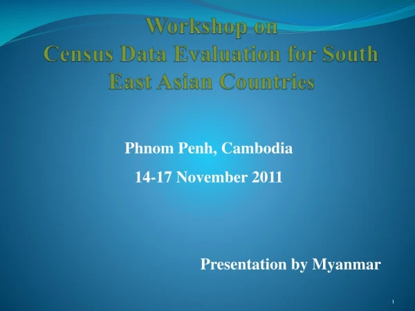 Workshop on  Census Data Evaluation for South East Asian Countri es