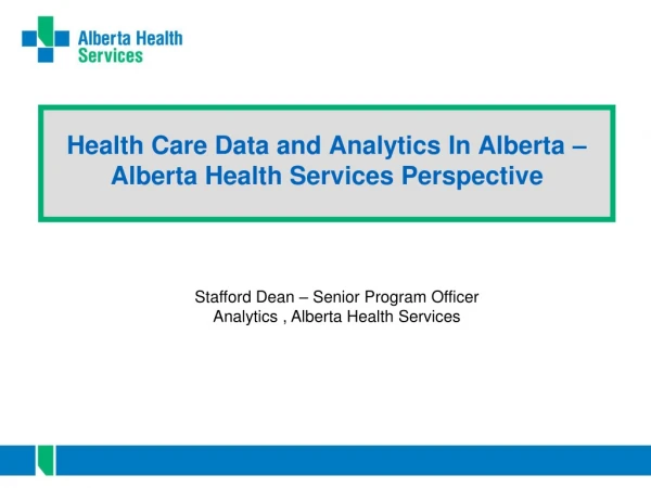 Health Care Data and Analytics In Alberta – Alberta Health Services Perspective