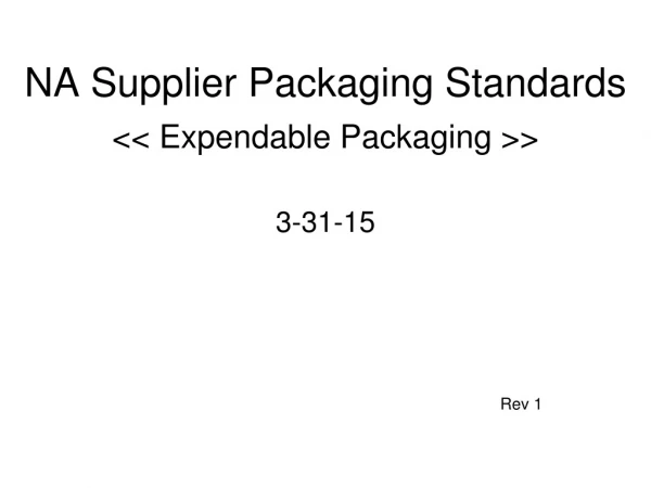 NA Supplier Packaging Standards &lt;&lt; Expendable Packaging &gt;&gt;