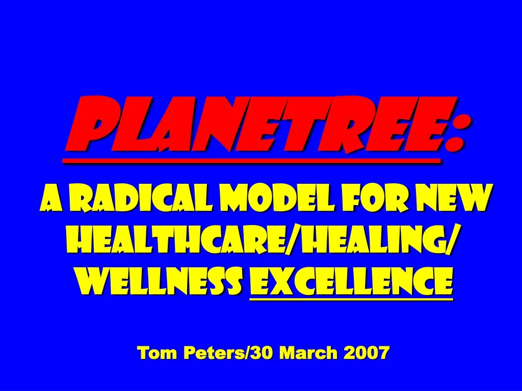 planetree a radical model for new healthcare healing wellness excellence tom peters 30 march 2007