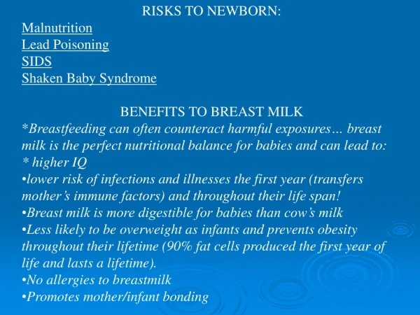 RISKS TO NEWBORN: Malnutrition Lead Poisoning SIDS Shaken Baby Syndrome BENEFITS TO BREAST MILK