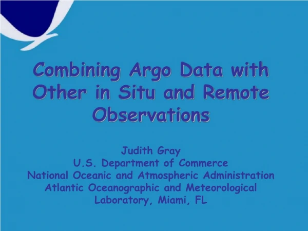 Combining Argo Data with Other in Situ and Remote Observations Judith Gray