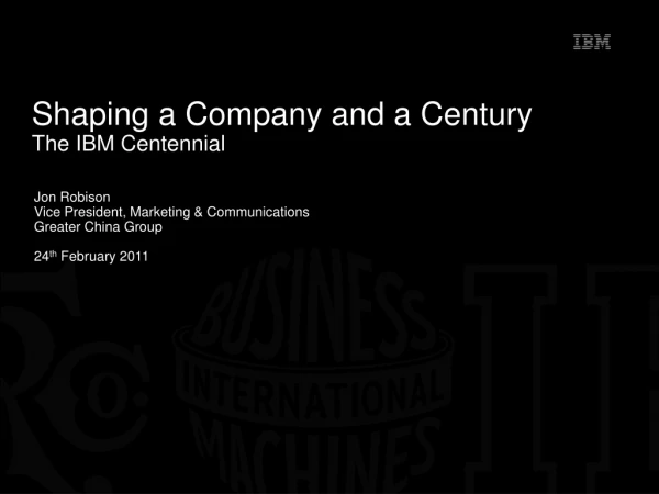 Shaping a Company and a Century The IBM Centennial