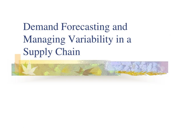 Demand Forecasting and Managing Variability in a  Supply Chain