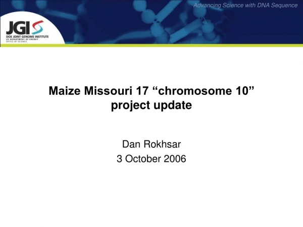 Maize Missouri 17 “chromosome 10” project update