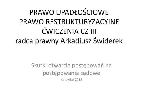 PRAWO UPADŁOŚCIOWE   PRAWO RESTRUKTURYZACYJNE ĆWICZENIA CZ III radca prawny Arkadiusz Świderek