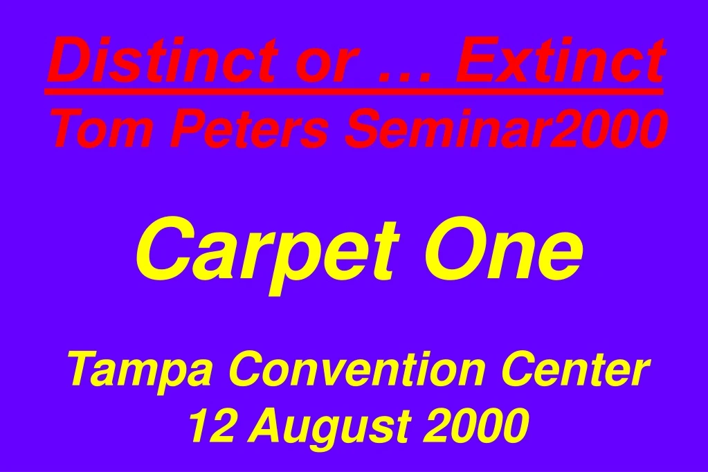distinct or extinct tom peters seminar2000 carpet one tampa convention center 12 august 2000