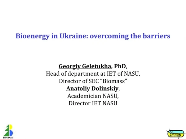 Bioenergy in Ukraine :  overcoming the barriers Georgiy Geletukha ,  PhD ,