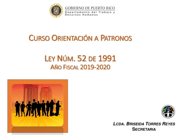 Curso Orientación a Patronos   Ley Núm. 52 de 1991 Año Fiscal 2019-2020